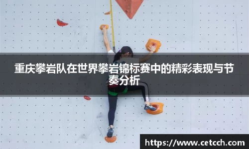 重庆攀岩队在世界攀岩锦标赛中的精彩表现与节奏分析